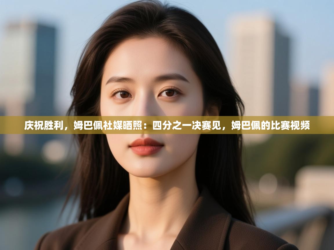 庆祝胜利，姆巴佩社媒晒照：四分之一决赛见，姆巴佩的比赛视频  第2张