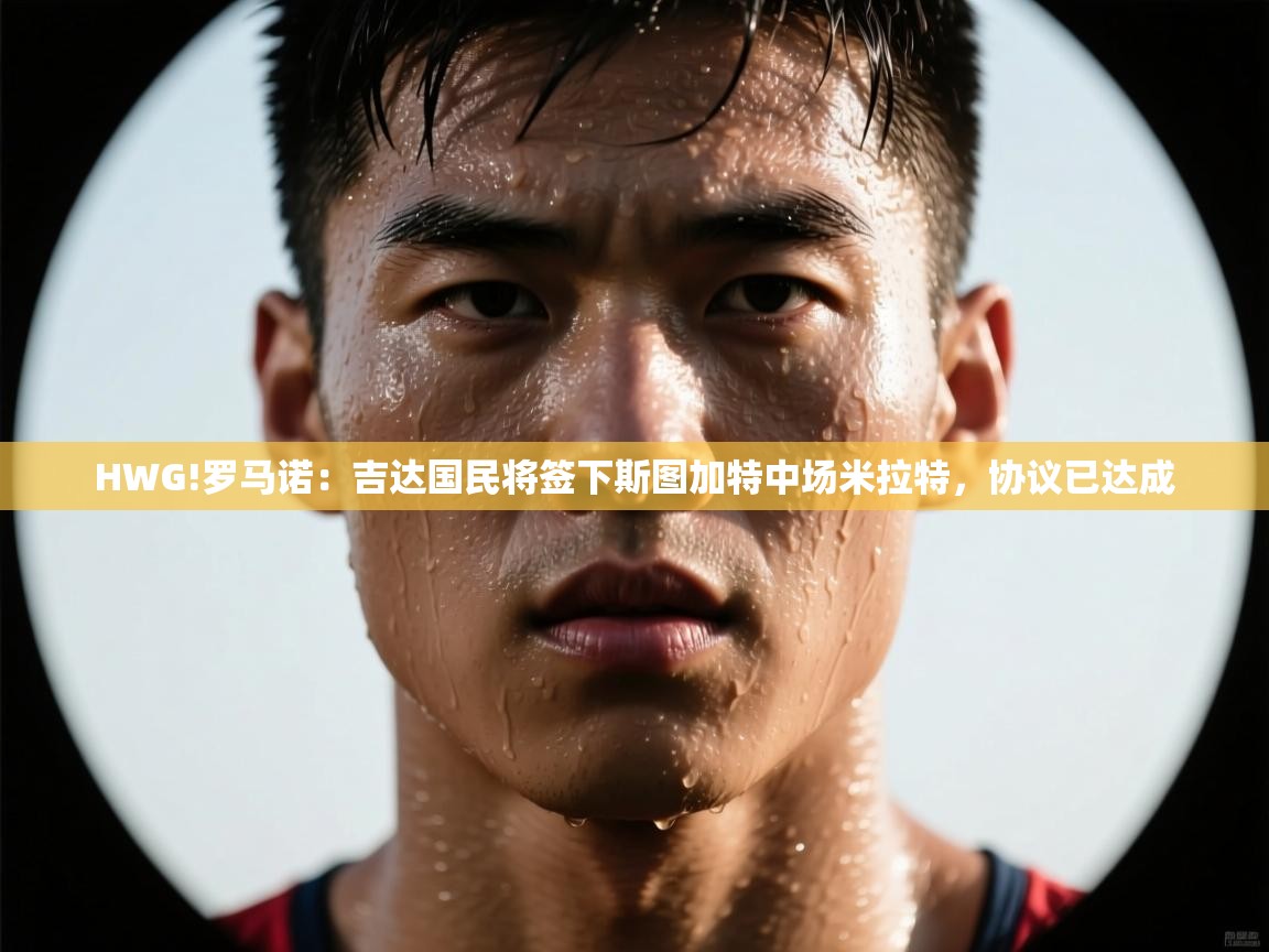 HWG!罗马诺：吉达国民将签下斯图加特中场米拉特，协议已达成  第1张