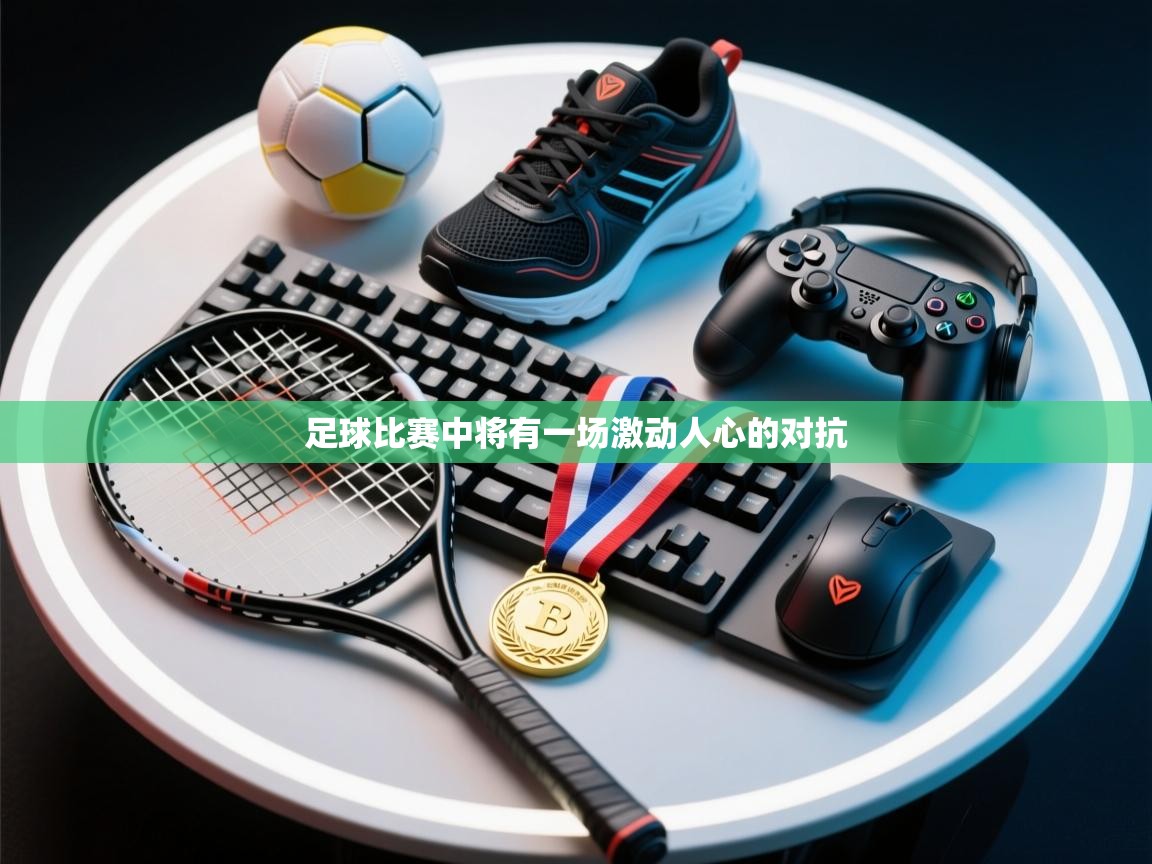 足球比赛中将有一场激动人心的对抗 第2张