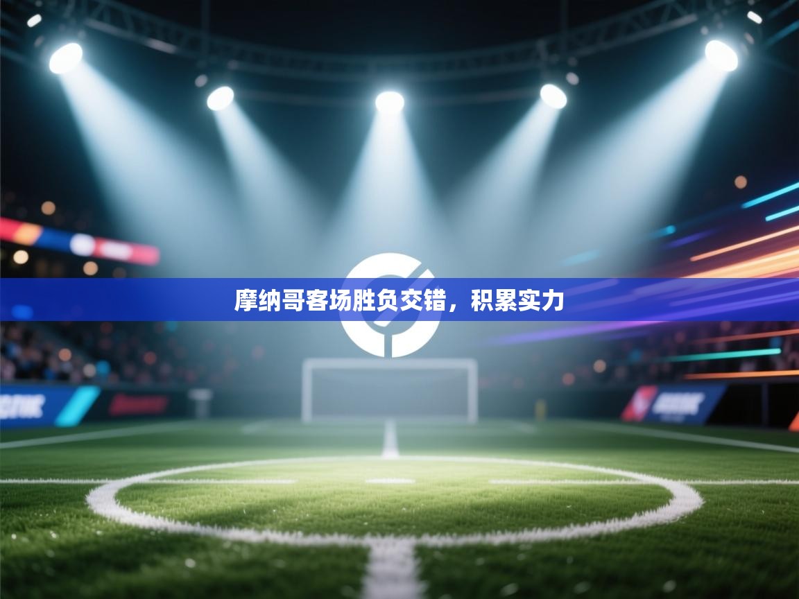 摩纳哥客场胜负交错，积累实力  第1张