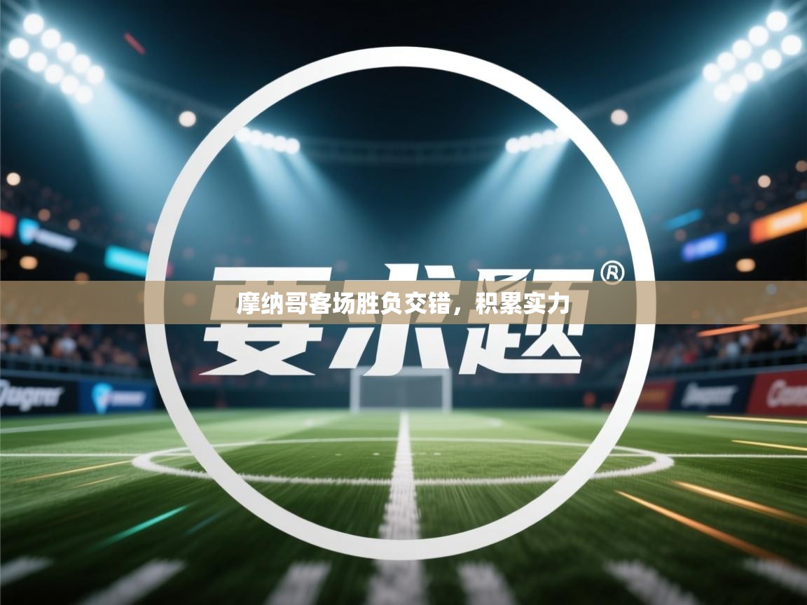 摩纳哥客场胜负交错，积累实力  第2张