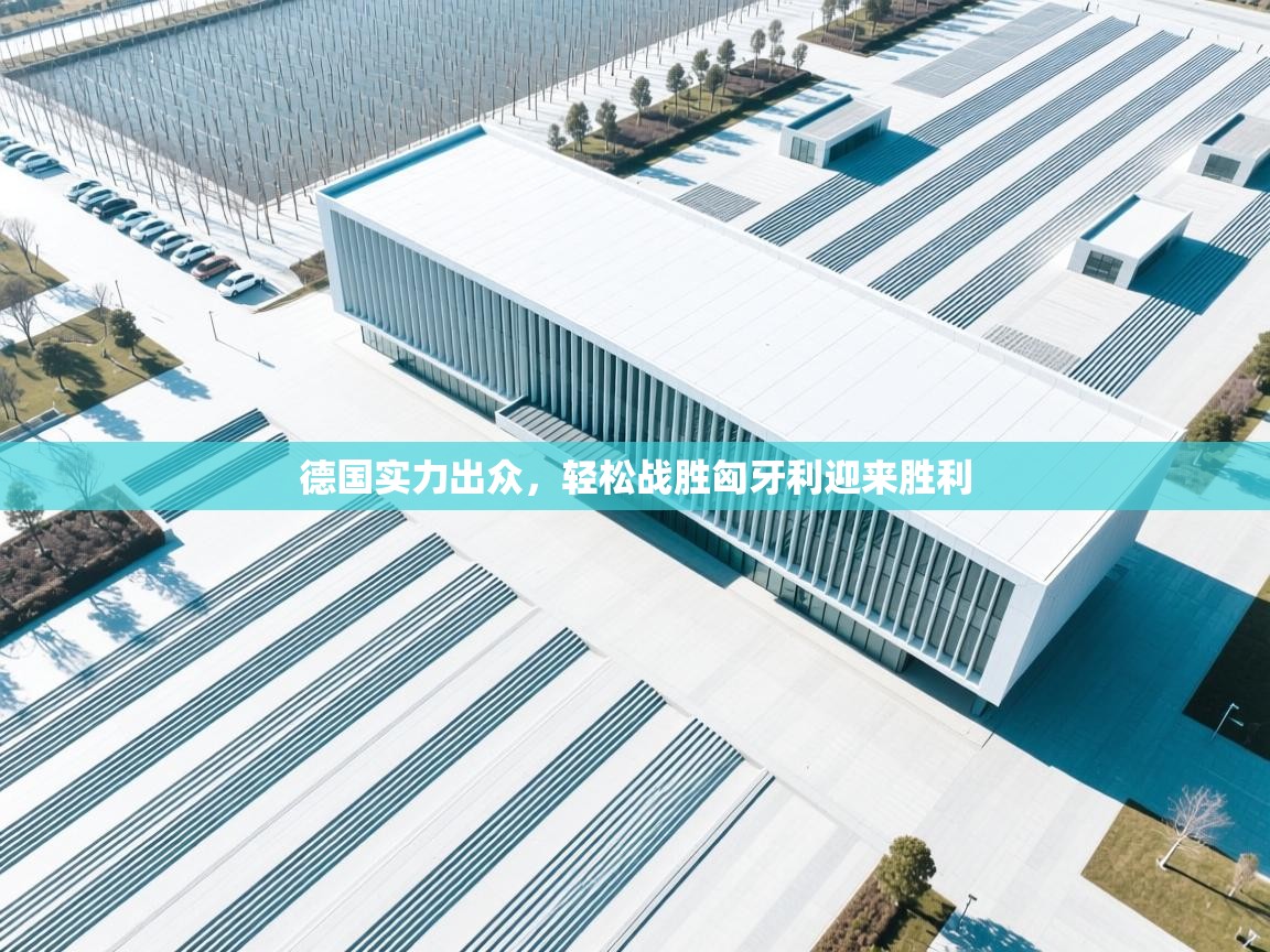 德国实力出众,轻松战胜匈牙利迎来胜利 第1张